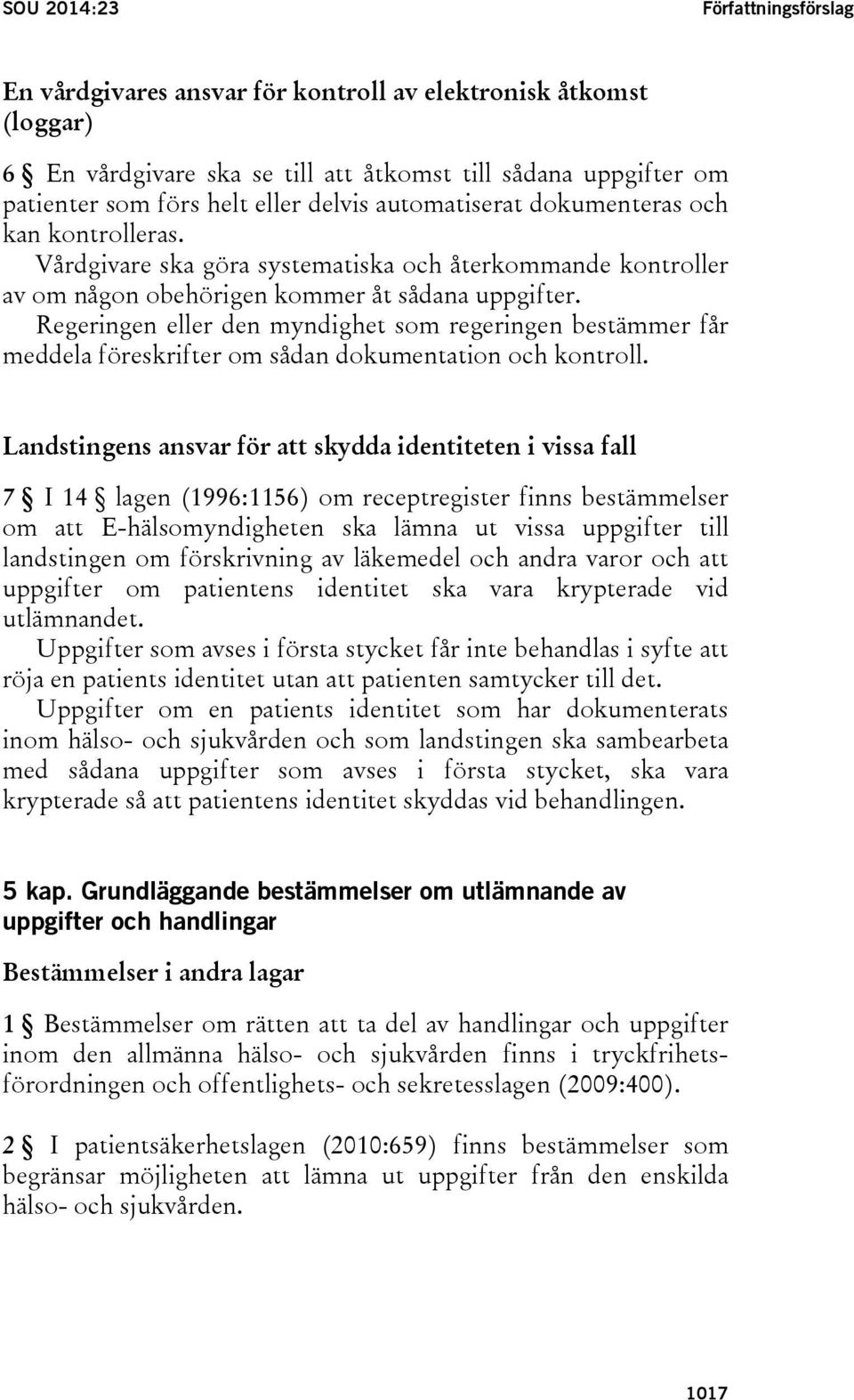 Regeringen eller den myndighet som regeringen bestämmer får meddela föreskrifter om sådan dokumentation och kontroll.