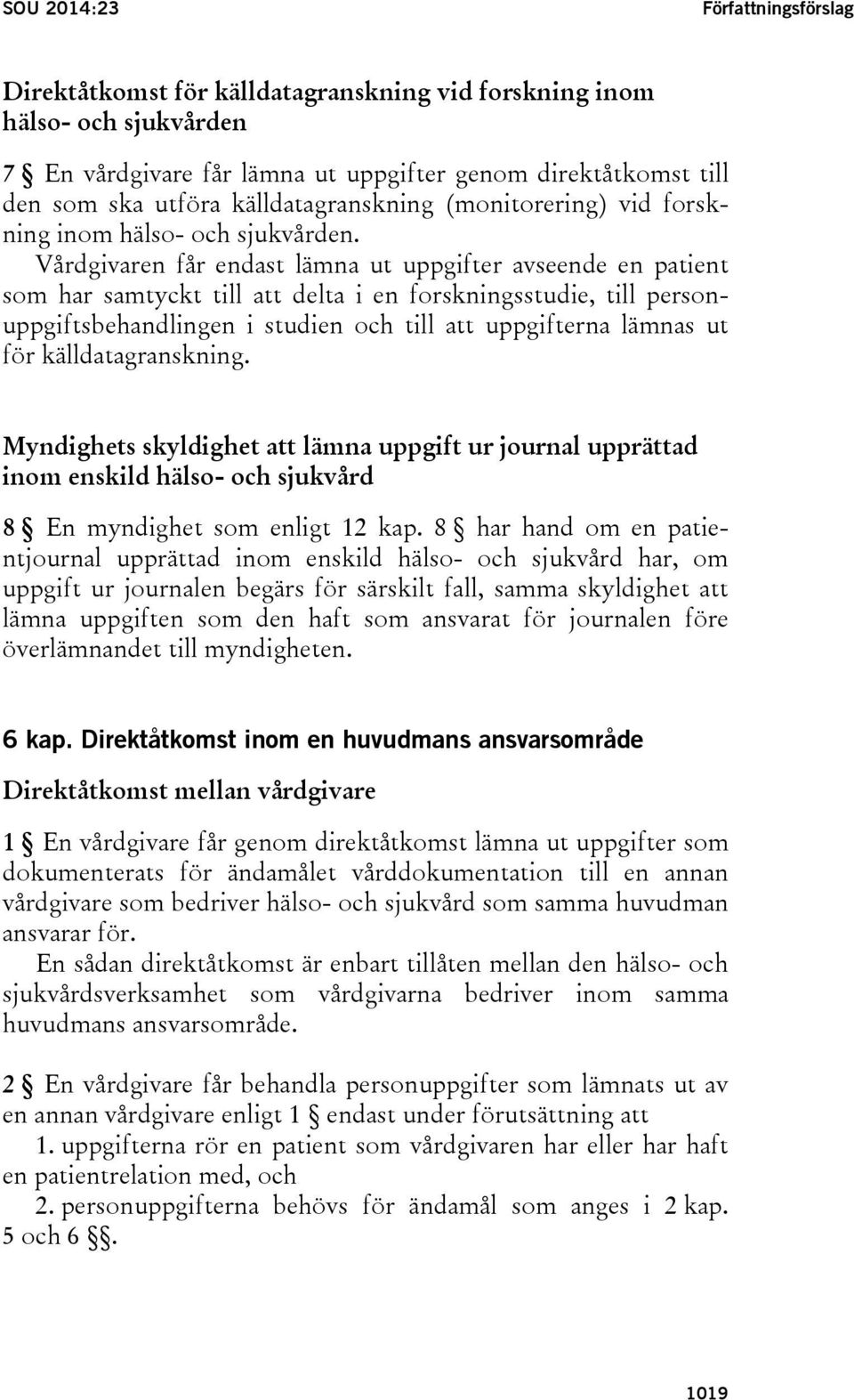 Vårdgivaren får endast lämna ut uppgifter avseende en patient som har samtyckt till att delta i en forskningsstudie, till personuppgiftsbehandlingen i studien och till att uppgifterna lämnas ut för