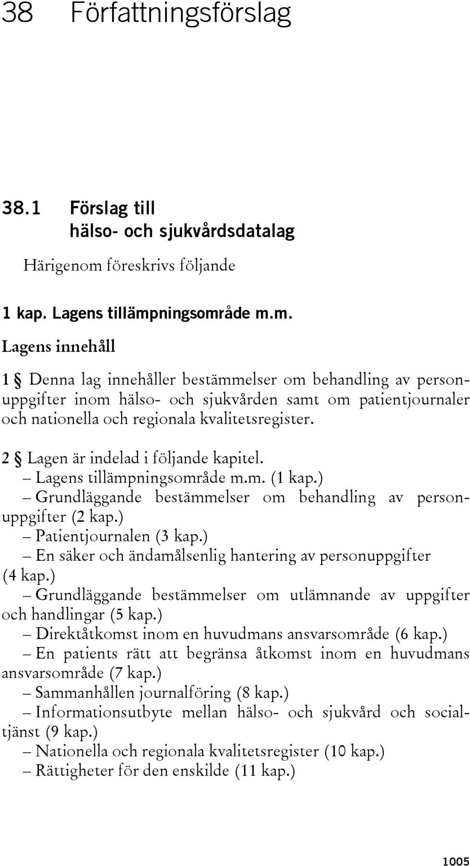 ningsområde m.m. Lagens innehåll 1 Denna lag innehåller bestämmelser om behandling av personuppgifter inom hälso- och sjukvården samt om patientjournaler och nationella och regionala kvalitetsregister.