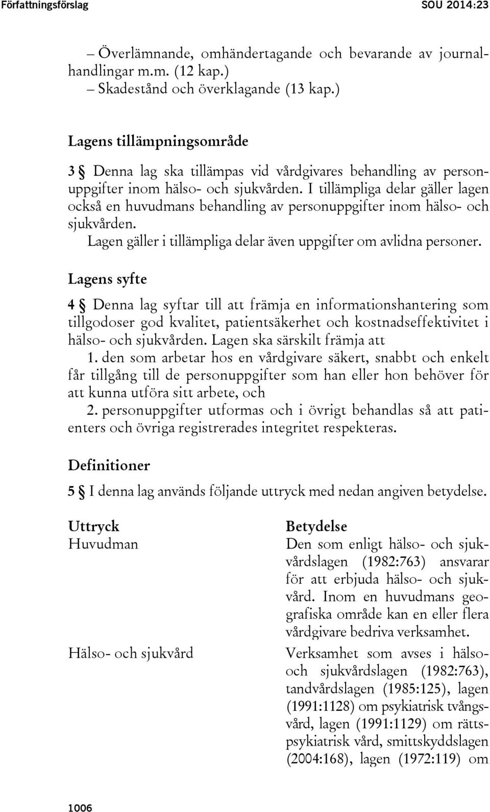 I tillämpliga delar gäller lagen också en huvudmans behandling av personuppgifter inom hälso- och sjukvården. Lagen gäller i tillämpliga delar även uppgifter om avlidna personer.