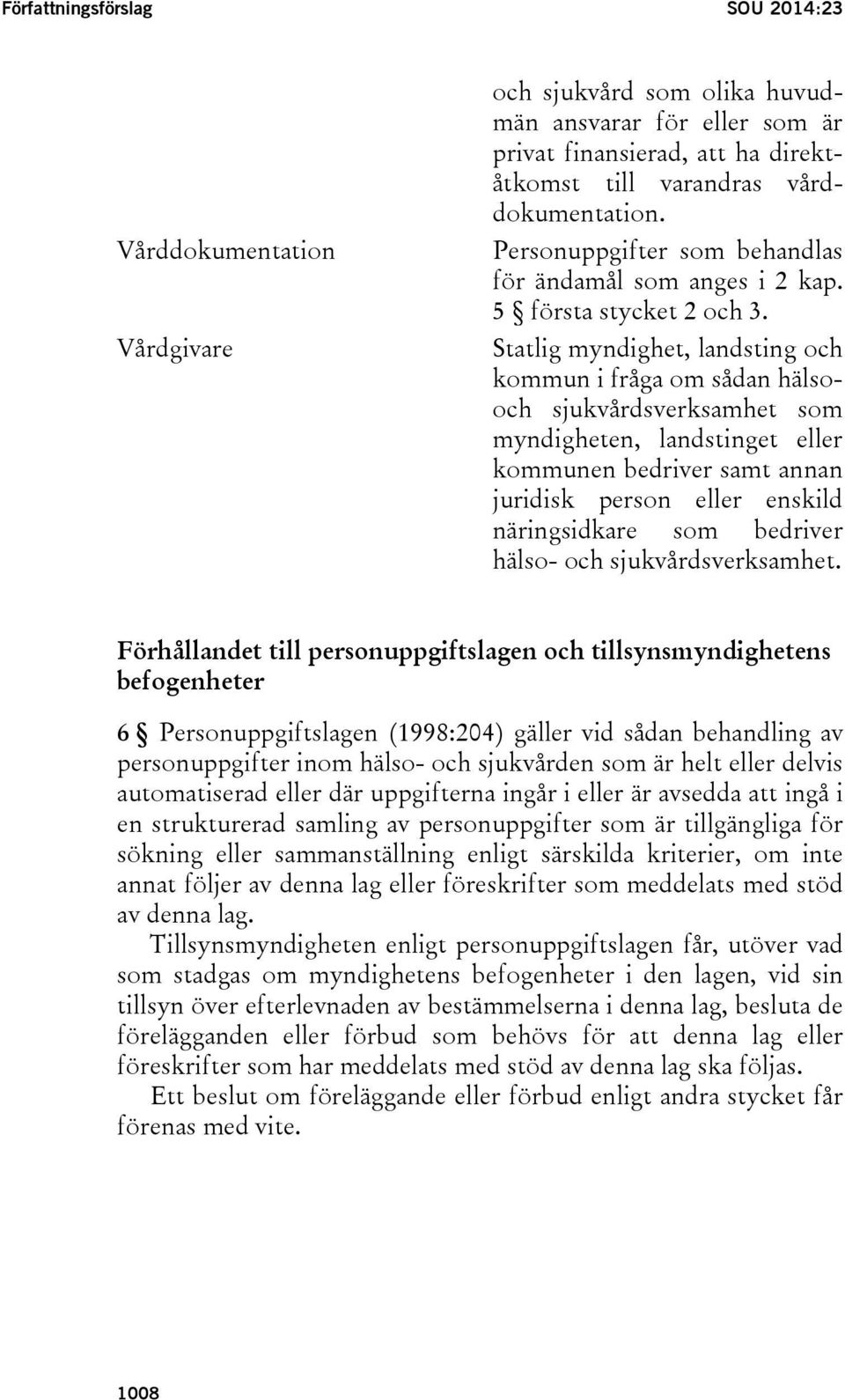 Statlig myndighet, landsting och kommun i fråga om sådan hälsooch sjukvårdsverksamhet som myndigheten, landstinget eller kommunen bedriver samt annan juridisk person eller enskild näringsidkare som