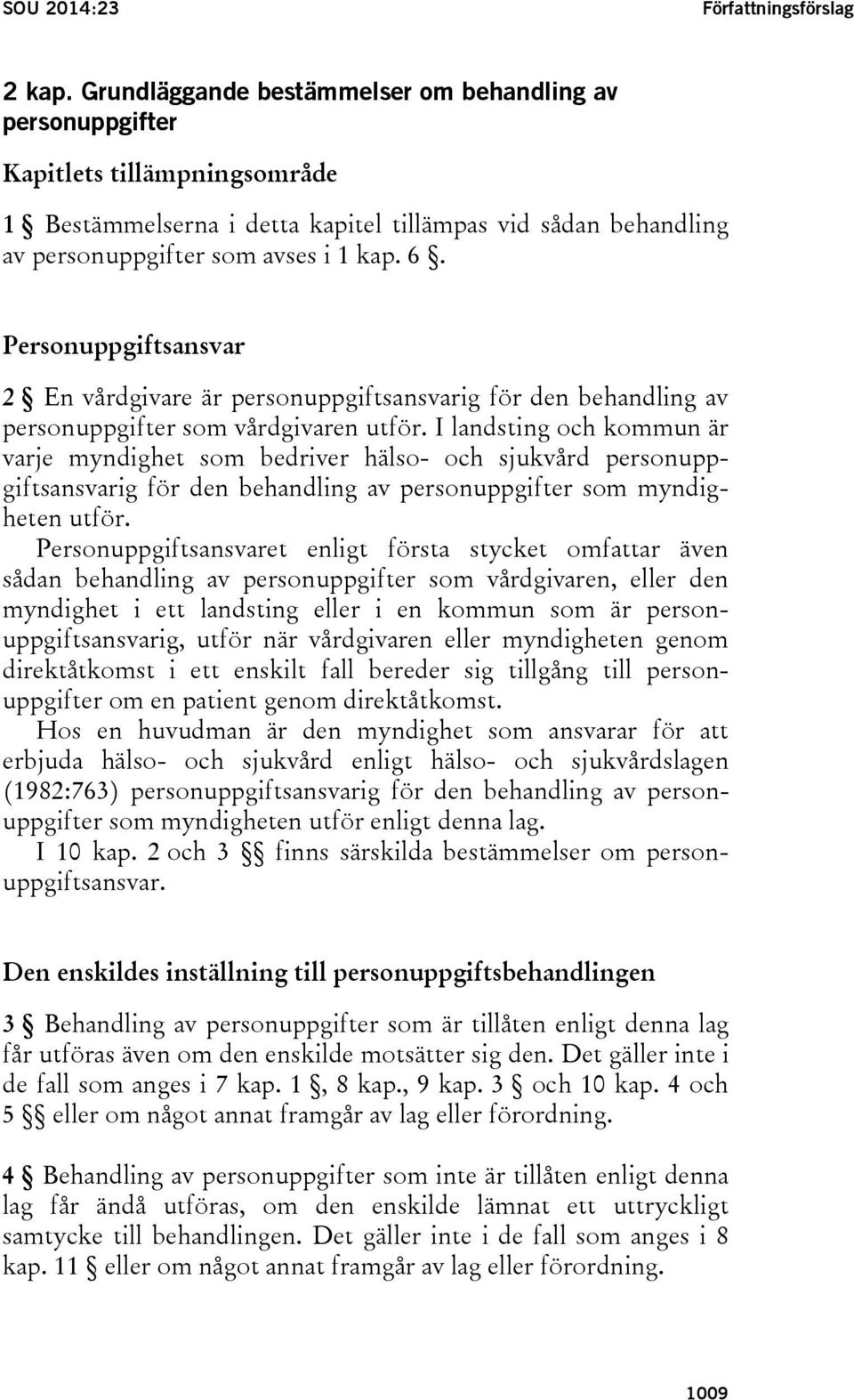 Personuppgiftsansvar 2 En vårdgivare är personuppgiftsansvarig för den behandling av personuppgifter som vårdgivaren utför.