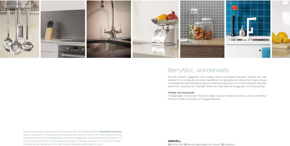 BerryAlloc plattorna är mycket lätta att underhålla. Perfekt helt enkelt, både vid nybyggnation och vid renovering!