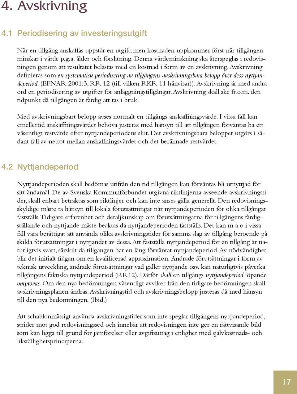 Avskrivning definieras som en systematisk periodisering av tillgångens avskrivningsbara belopp över dess nyttjandeperiod. (BFNAR 2001:3, RR 12 (till vilken RKR 11 hänvisar)).