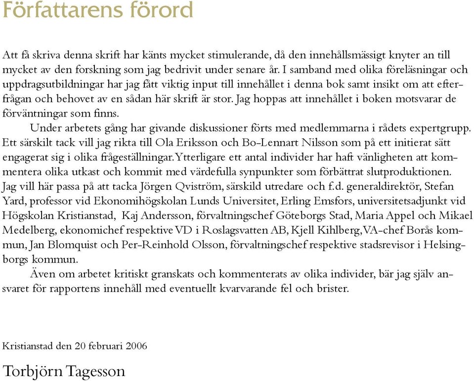 Jag hoppas att innehållet i boken motsvarar de förväntningar som finns. Under arbetets gång har givande diskussioner förts med medlemmarna i rådets expertgrupp.