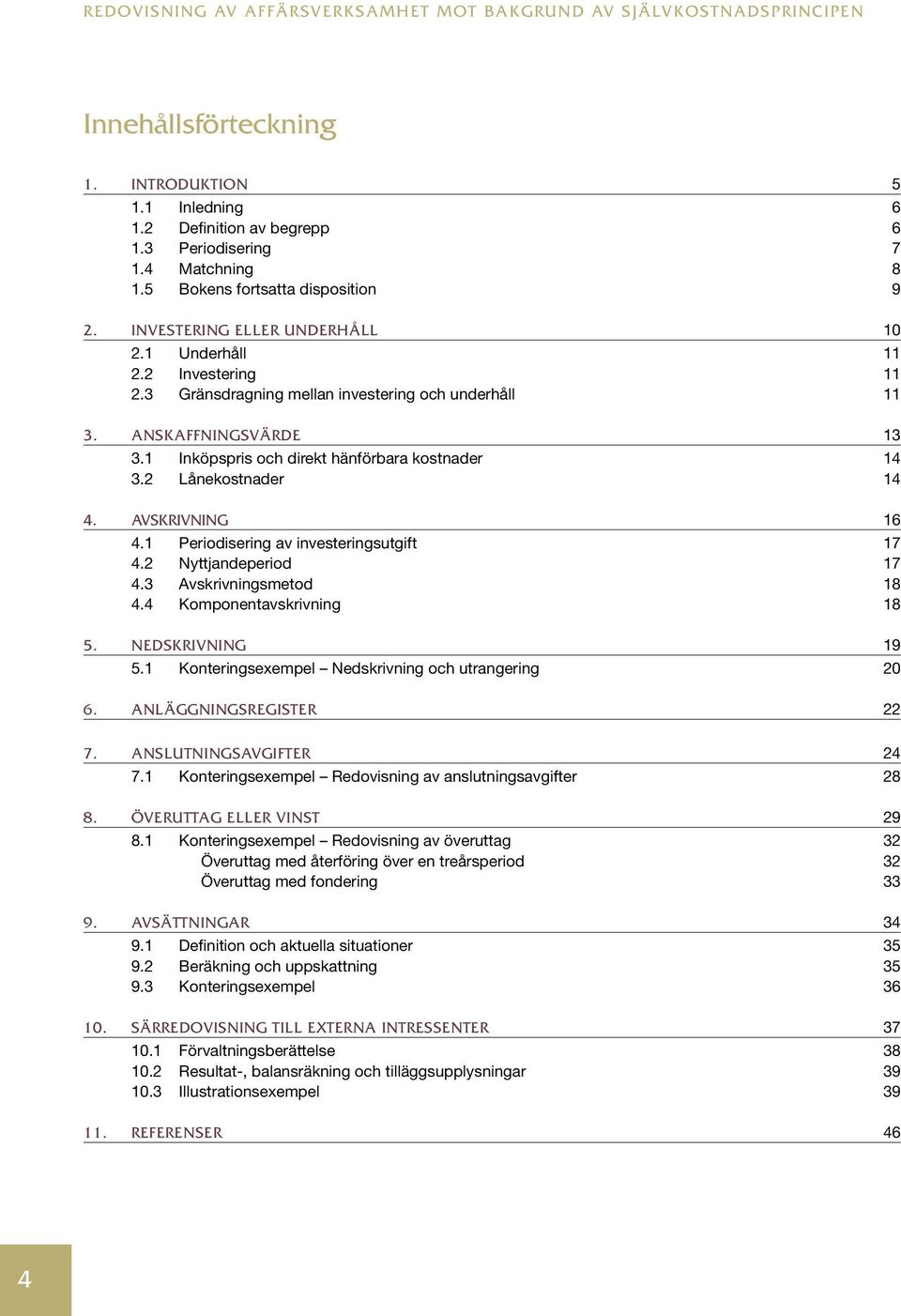 1 Inköpspris och direkt hänförbara kostnader 14 3.2 Lånekostnader 14 4. AVSKRIVNING 16 4.1 Periodisering av investeringsutgift 17 4.2 Nyttjandeperiod 17 4.3 Avskrivningsmetod 18 4.