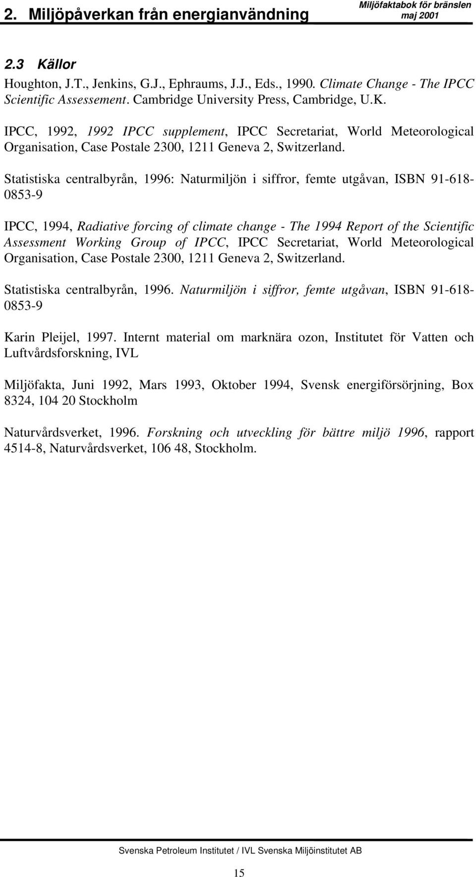 Statistiska centralbyrån, 1996: Naturmiljön i siffror, femte utgåvan, ISBN 91-618- 0853-9 IPCC, 1994, Radiative forcing of climate change - The 1994 Report of the Scientific Assessment Working Group