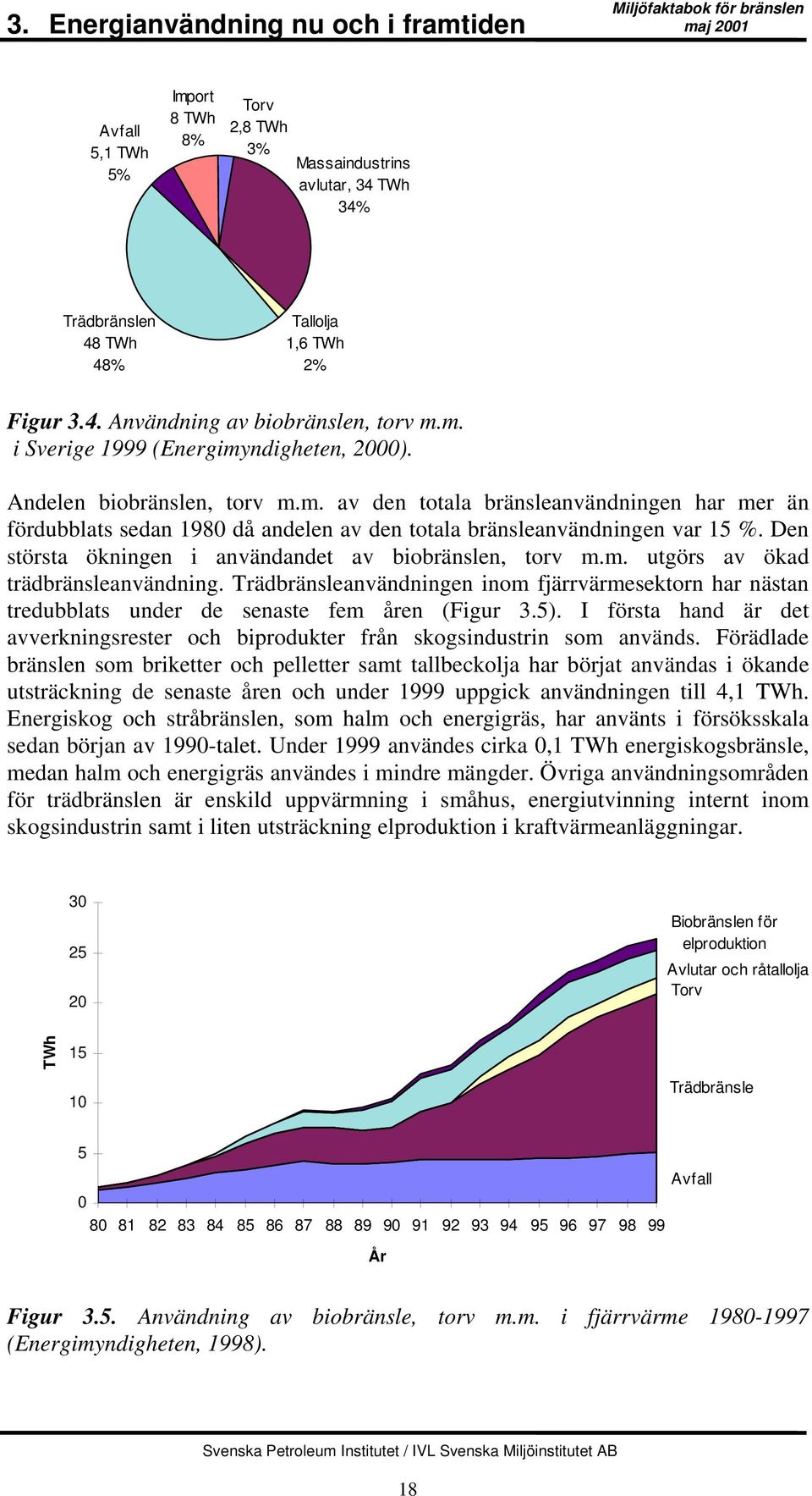 Den största ökningen i användandet av biobränslen, torv m.m. utgörs av ökad trädbränsleanvändning.