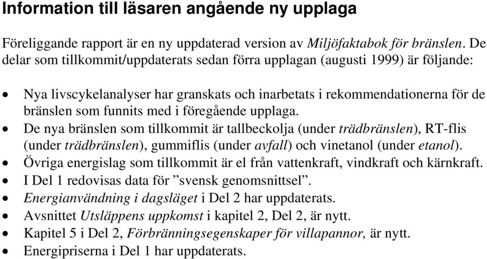 föregående upplaga. De nya bränslen som tillkommit är tallbeckolja (under trädbränslen), RT-flis (under trädbränslen), gummiflis (under avfall) och vinetanol (under etanol).