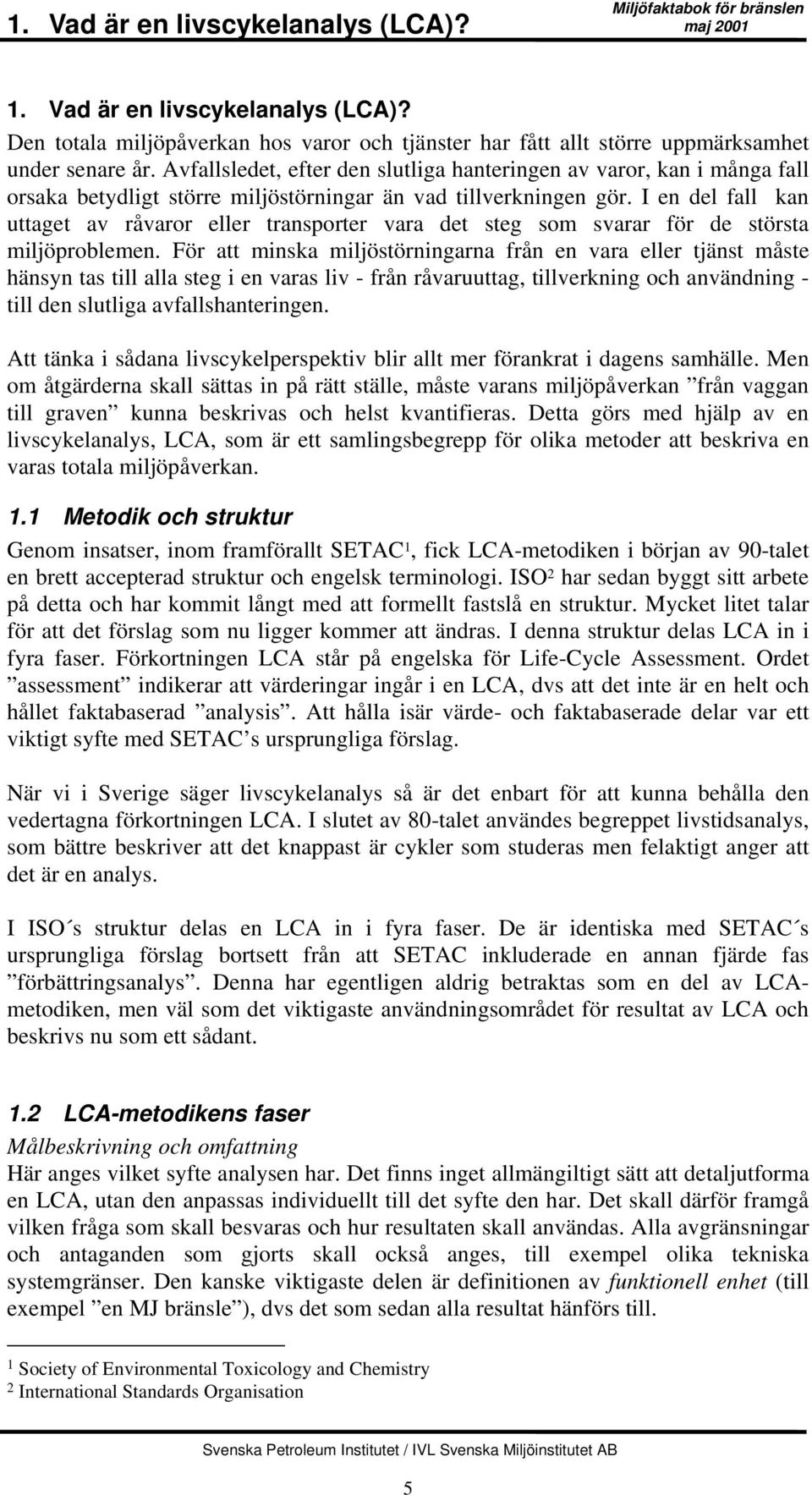 I en del fall kan uttaget av råvaror eller transporter vara det steg som svarar för de största miljöproblemen.