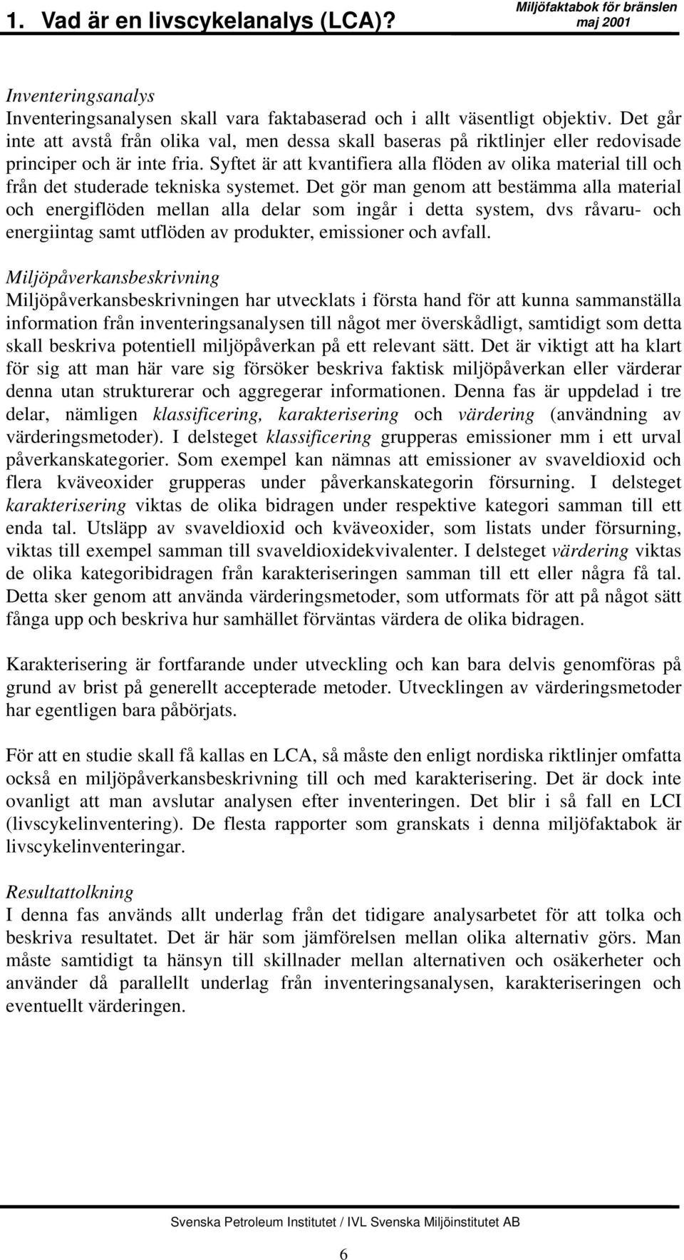 Syftet är att kvantifiera alla flöden av olika material till och från det studerade tekniska systemet.