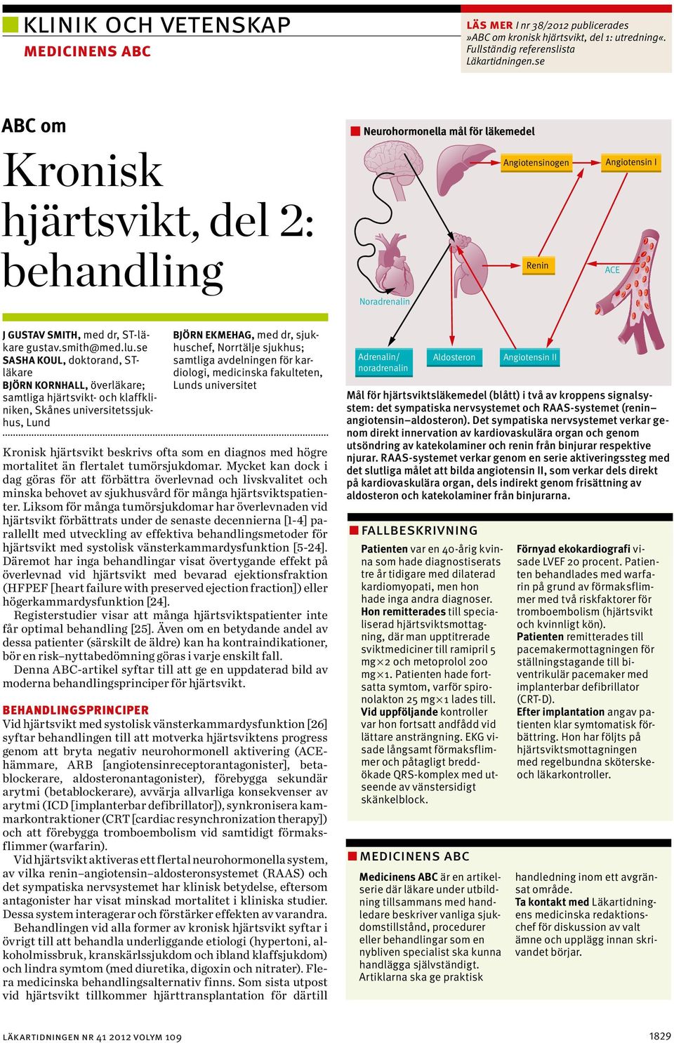 se Sasha Koul, doktorand, STläkare Björn Kornhall, överläkare; samtliga hjärtsvikt- och klaffkliniken, Skånes universitetssjukhus, Lund Björn Ekmehag, med dr, sjukhuschef, Norrtälje sjukhus; samtliga