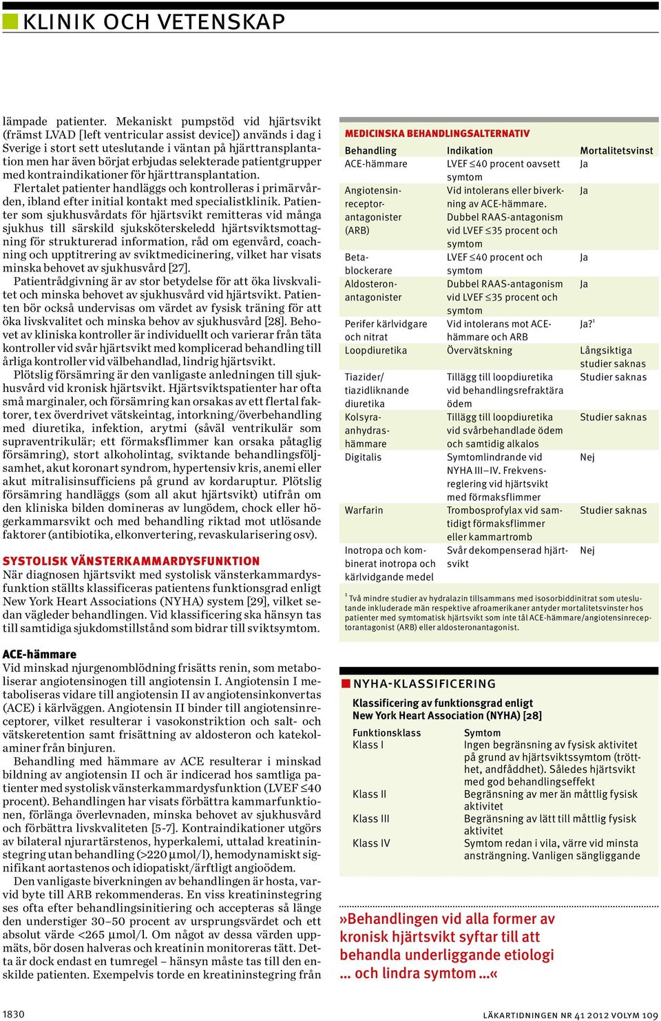 selekterade patientgrupper med kont raindikationer för hjärttransplantation. Flertalet patienter handläggs och kontrolleras i primärvården, ibland efter initial kontakt med specialistklinik.