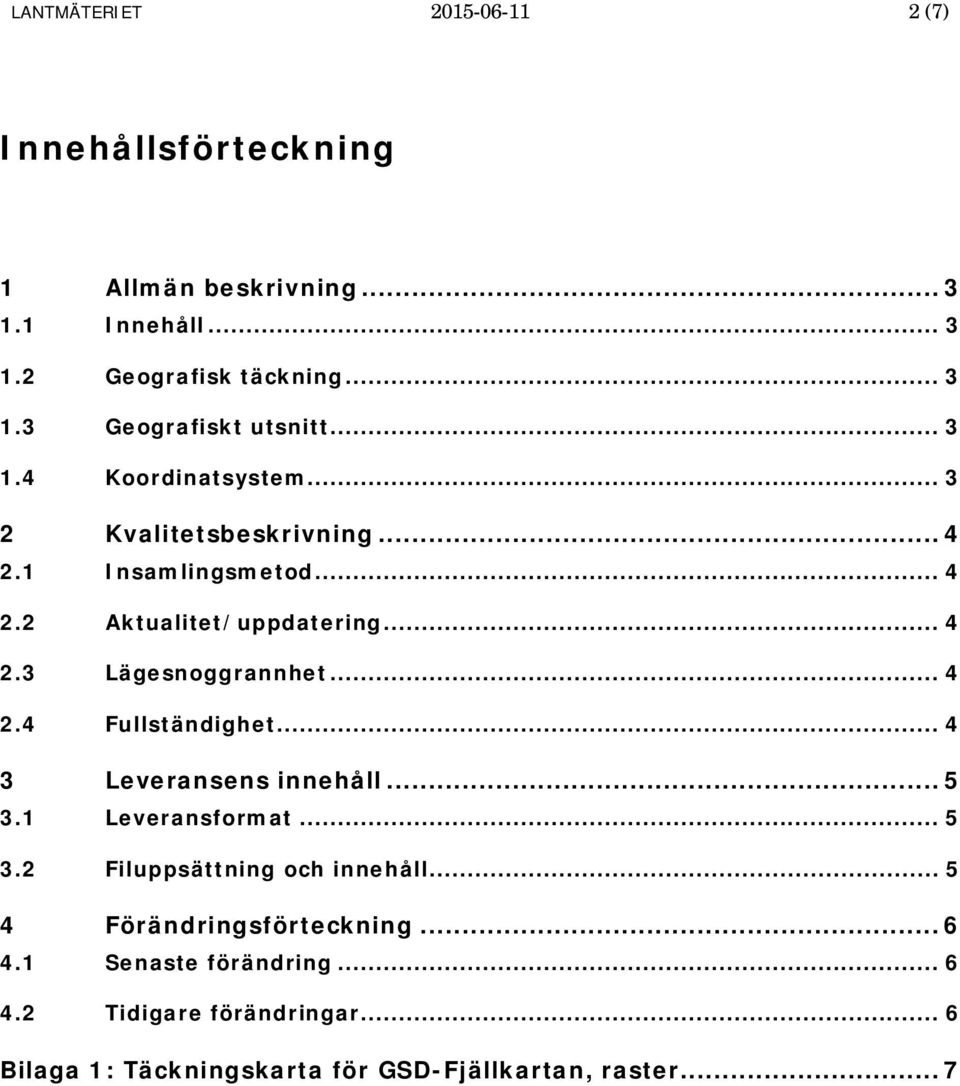 .. 4 2.4 Fullständighet... 4 3 Leveransens innehåll... 5 3.1 Leveransformat... 5 3.2 Filuppsättning och innehåll.
