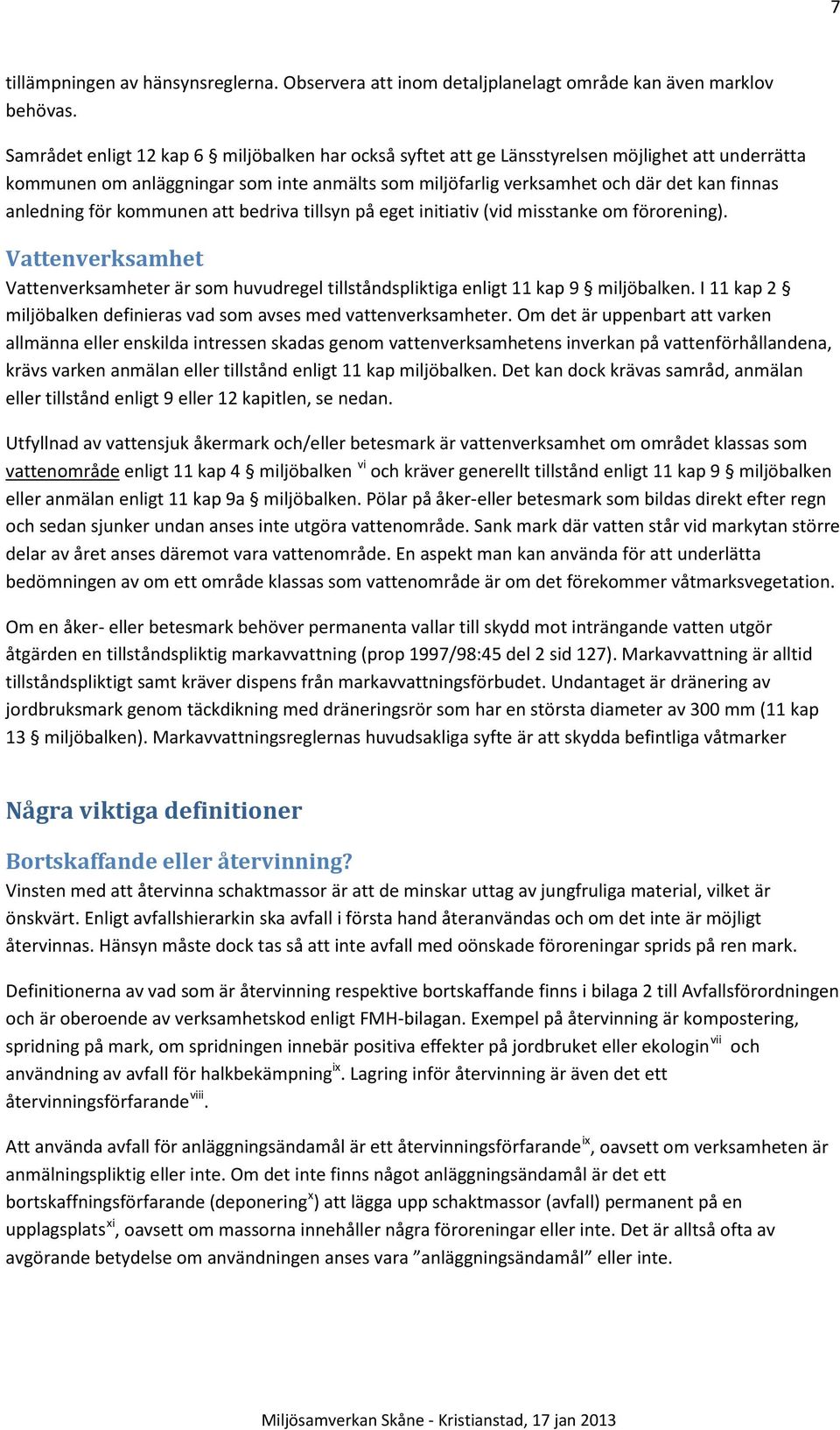anledning för kommunen att bedriva tillsyn på eget initiativ (vid misstanke om förorening). Vattenverksamhet Vattenverksamheter är som huvudregel tillståndspliktiga enligt 11 kap 9 miljöbalken.