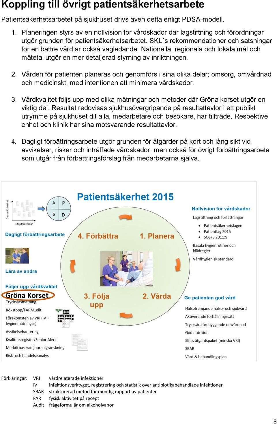 SKL s rekommendationer och satsningar för en bättre vård är också vägledande. Nationella, regionala och lokala mål och mätetal utgör en mer detaljerad styrning av inriktningen. 2.