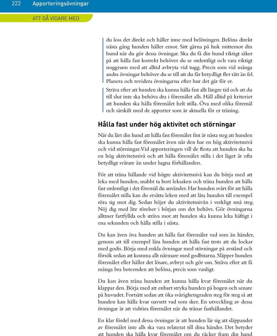 Ska du få din hund riktigt säker på att hålla fast korrekt behöver du se ordentligt och vara riktigt noggrann med att alltid avbryta vid tugg.