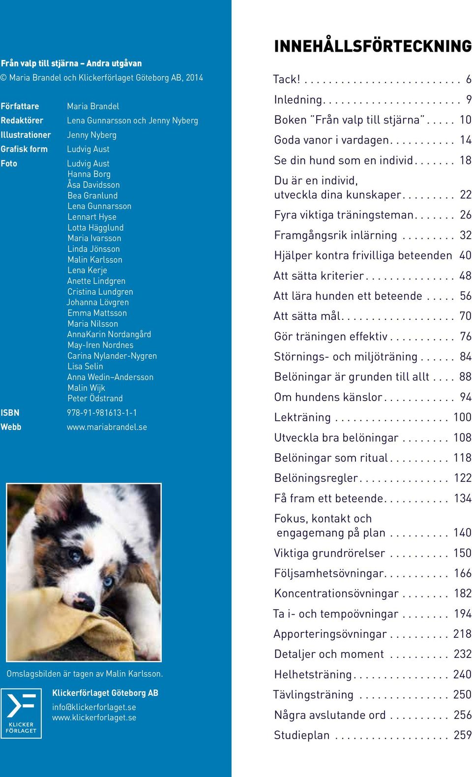 Lundgren Johanna Lövgren Emma Mattsson Maria Nilsson AnnaKarin Nordangård May-Iren Nordnes Carina Nylander-Nygren Lisa Selin Anna Wedin Andersson Malin Wijk Peter Ödstrand ISBN 978-91-981613-1-1 Webb