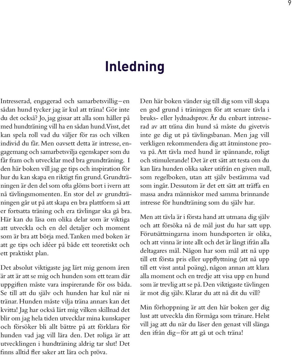 I den här boken vill jag ge tips och inspiration för hur du kan skapa en riktigt fin grund. Grundträningen är den del som ofta glöms bort i ivern att nå tävlingsmomenten.
