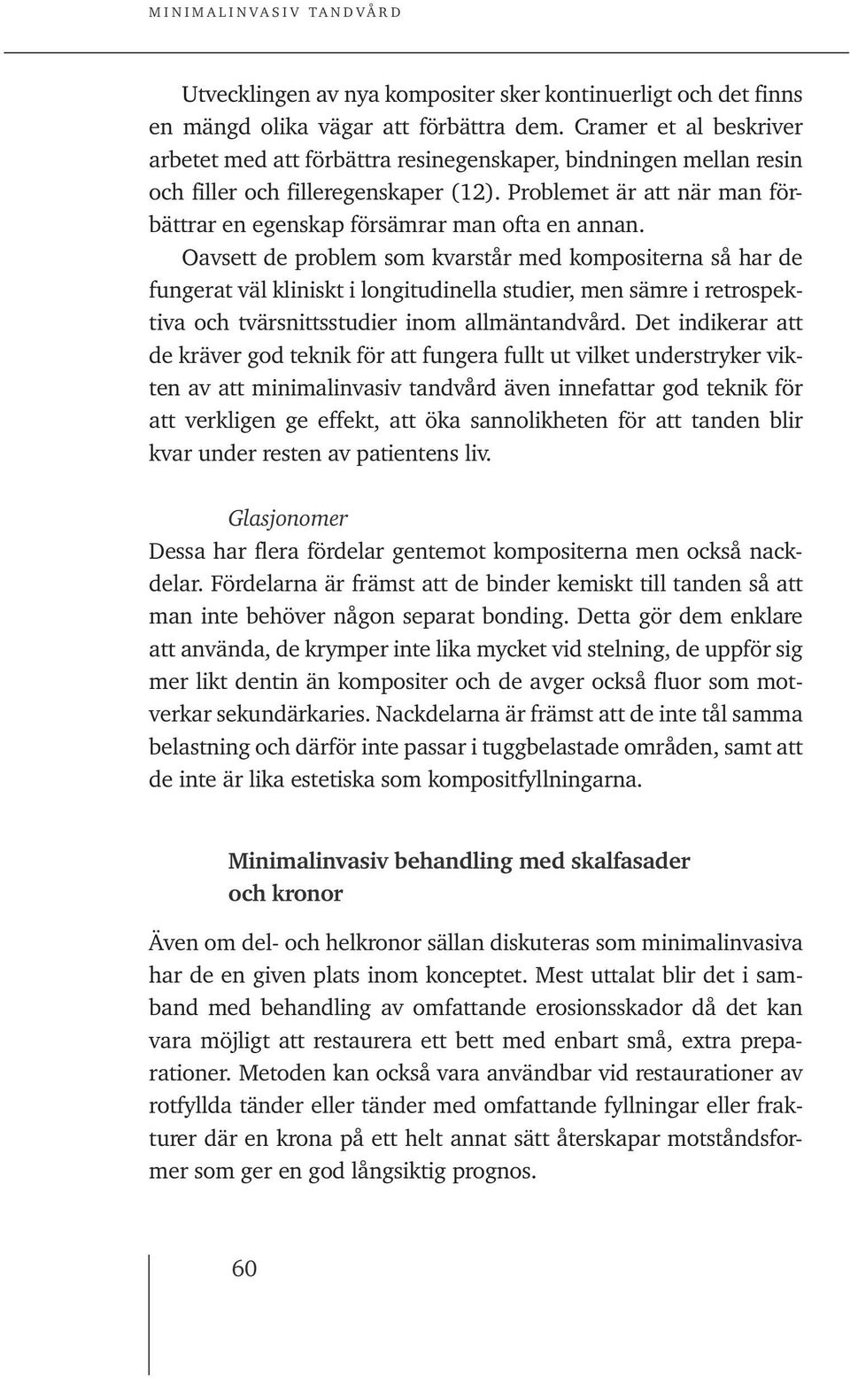 Problemet är att när man förbättrar en egenskap försämrar man ofta en annan.