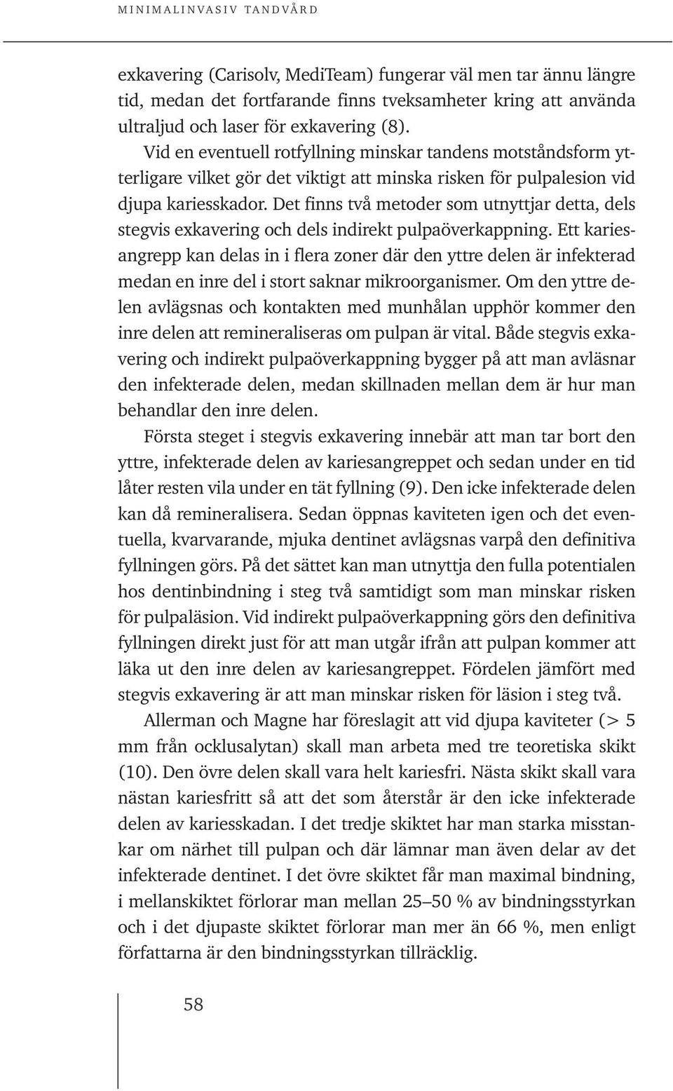 Det finns två metoder som utnyttjar detta, dels stegvis exkavering och dels indirekt pulpaöverkappning.