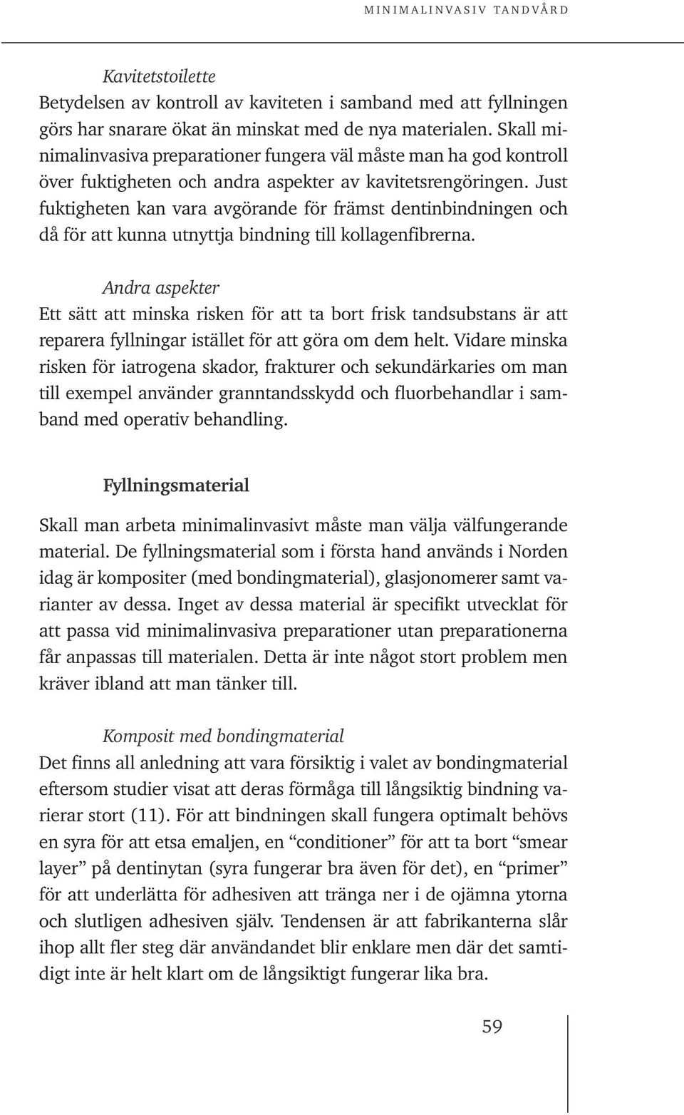 Just fuktigheten kan vara avgörande för främst dentinbindningen och då för att kunna utnyttja bindning till kollagenfibrerna.