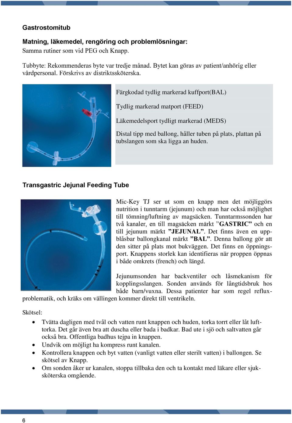 Transgastric Jejunal Feeding Tube Mic-Key TJ ser ut som en knapp men det möjliggörs nutrition i tunntarm (jejunum) och man har också möjlighet till tömning/luftning av magsäcken.