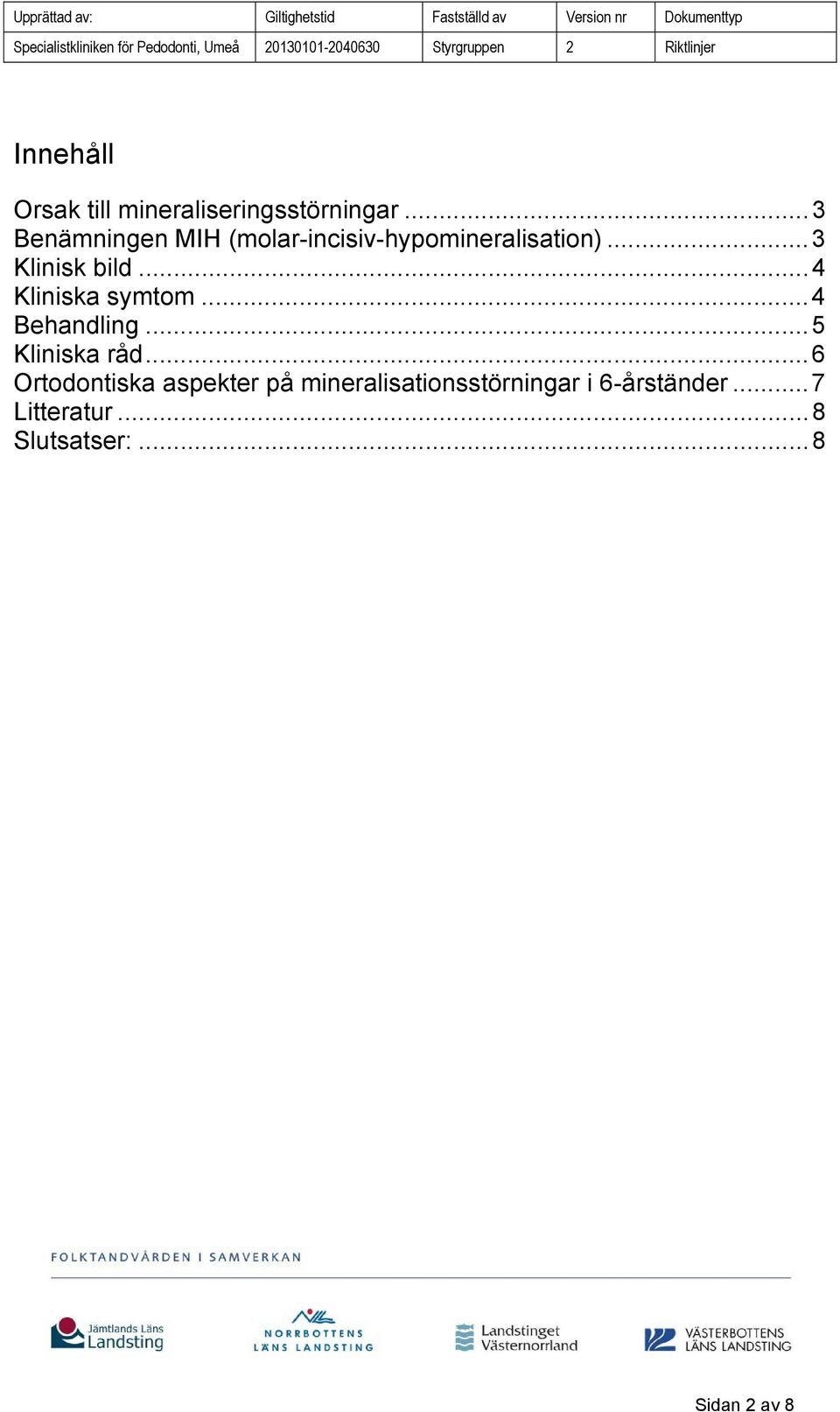 ..4 Kliniska symtom...4 Behandling...5 Kliniska råd.