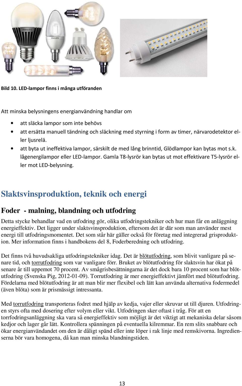 närvarodetektor eller ljusrelä. att byta ut ineffektiva lampor, särskilt de med lång brinntid, Glödlampor kan bytas mot s.k. lågenergilampor eller LED-lampor.