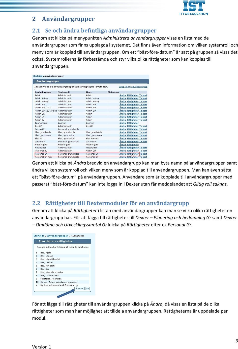 Systemrollerna är förbestämda och styr vilka olika rättigheter som kan kopplas till användargruppen.