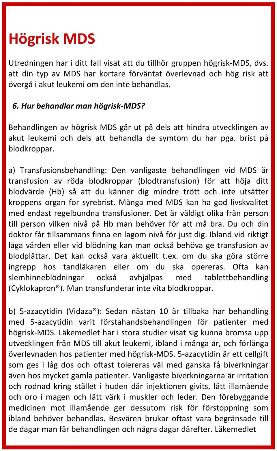 Behandlingen av högrisk MDS går ut på dels att hindra utvecklingen av akut leukemi och dels att behandla de symtom du har pga. brist på blodkroppar.