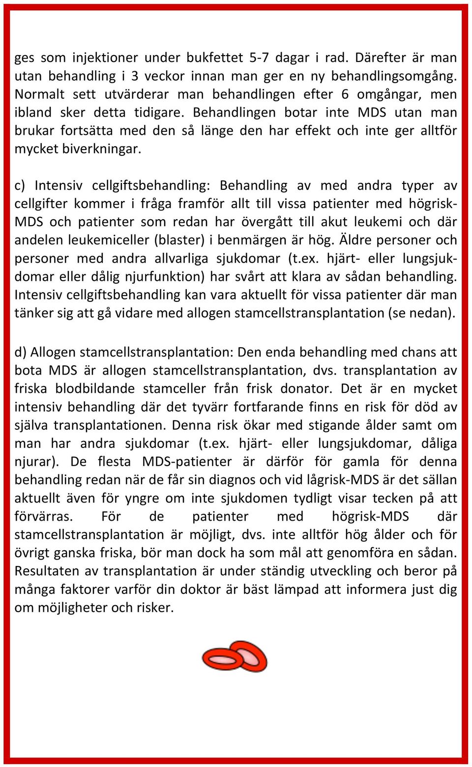 Behandlingen botar inte MDS utan man brukar fortsätta med den så länge den har effekt och inte ger alltför mycket biverkningar.