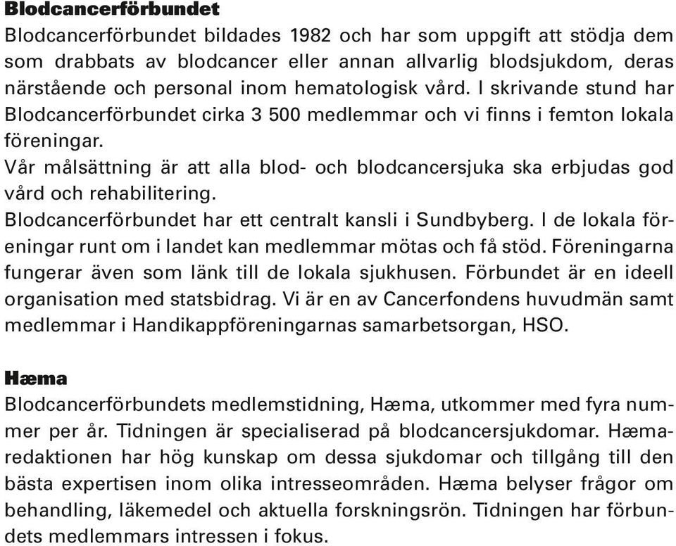 Vår målsättning är att alla blod- och blodcancersjuka ska erbjudas god vård och rehabilitering. Blodcancerförbundet har ett centralt kansli i Sundbyberg.