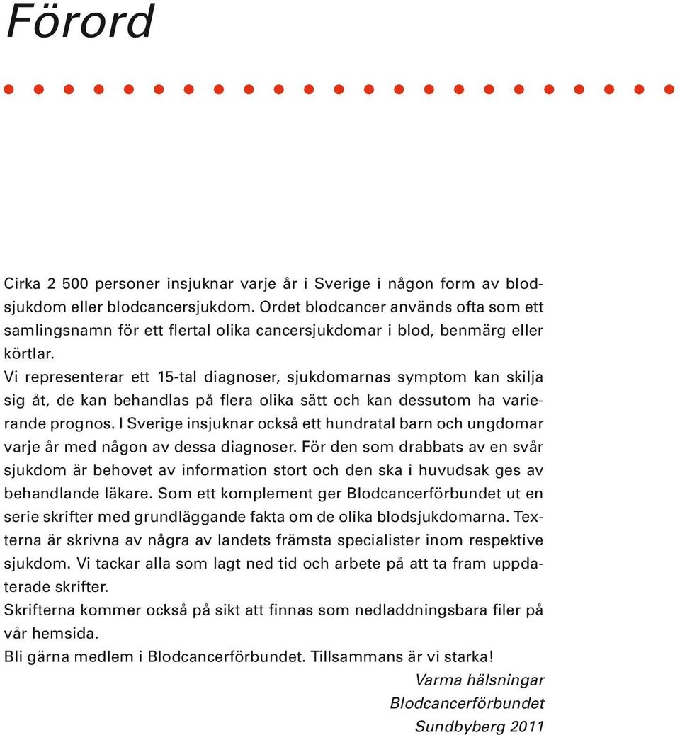 Vi representerar ett 15-tal diagnoser, sjukdomarnas symptom kan skilja sig åt, de kan behandlas på flera olika sätt och kan dessutom ha varierande prognos.