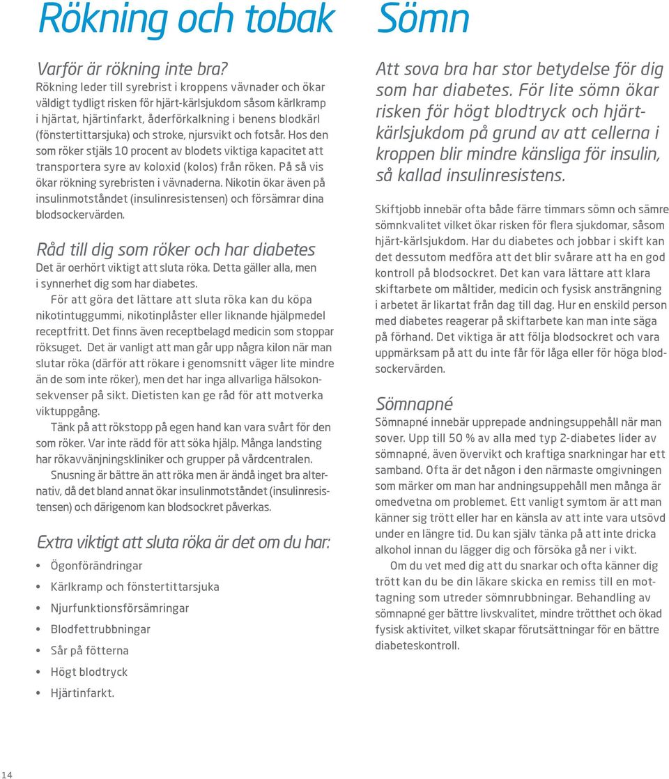 och stroke, njursvikt och fotsår. Hos den som röker stjäls 10 procent av blodets viktiga kapacitet att transportera syre av koloxid (kolos) från röken. På så vis ökar rökning syrebristen i vävnaderna.