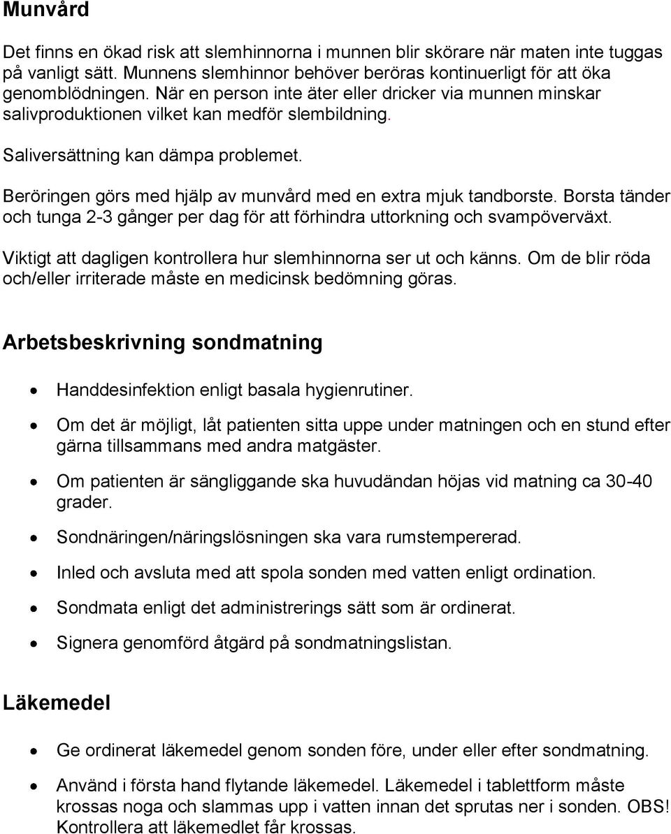 Beröringen görs med hjälp av munvård med en extra mjuk tandborste. Borsta tänder och tunga 2-3 gånger per dag för att förhindra uttorkning och svampöverväxt.