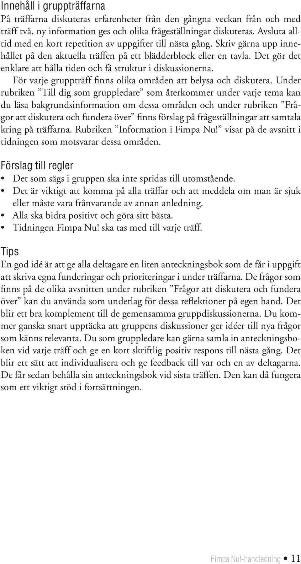 Det gör det enklare att hålla tiden och få struktur i diskussionerna. För varje gruppträff finns olika områden att belysa och diskutera.