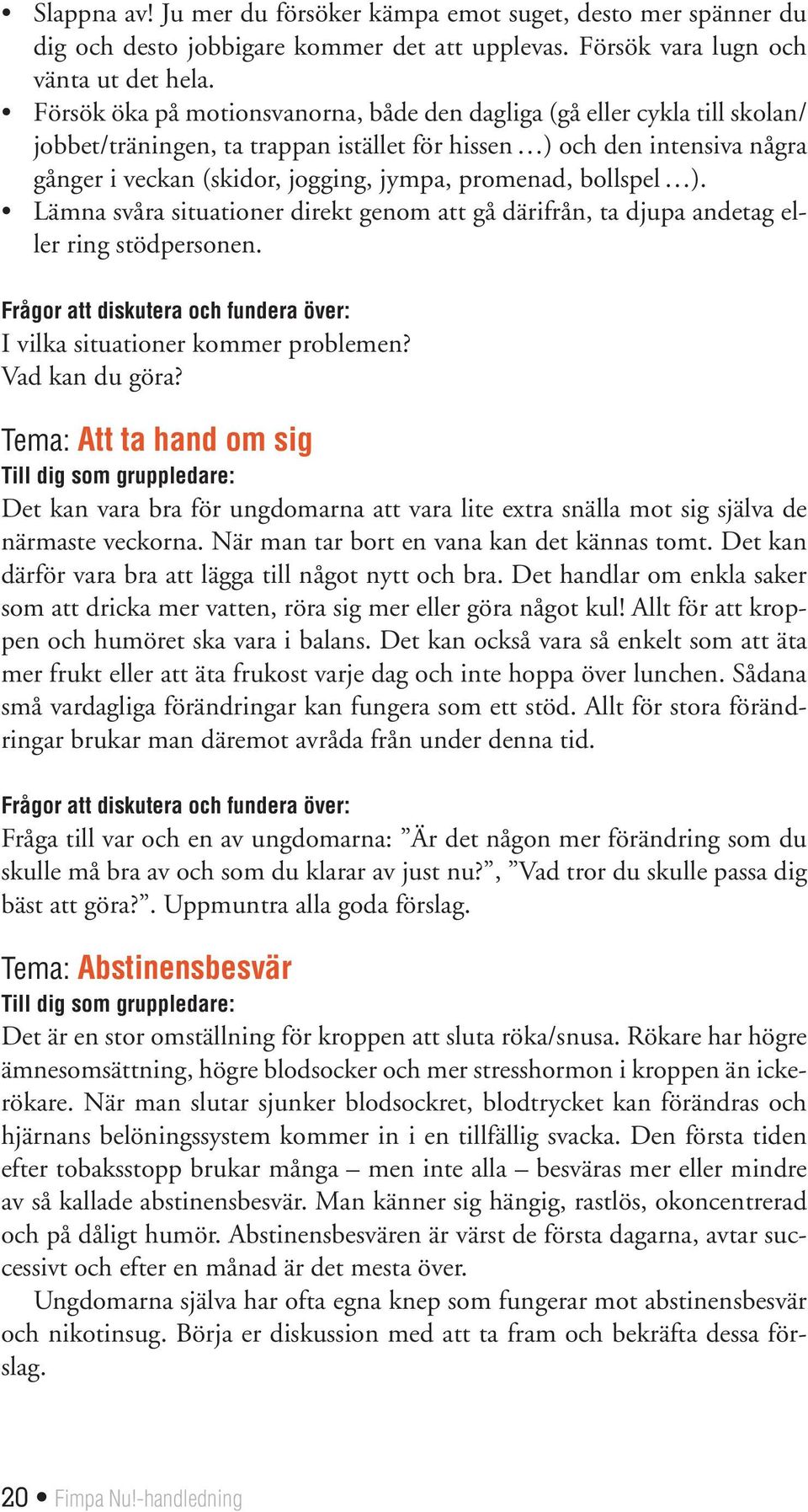 promenad, bollspel ). Lämna svåra situationer direkt genom att gå därifrån, ta djupa andetag eller ring stödpersonen. Frågor att diskutera och fundera över: I vilka situationer kommer problemen?