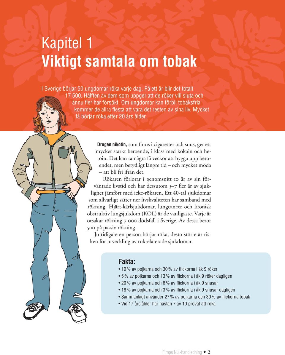 Drogen nikotin, som finns i cigaretter och snus, ger ett mycket starkt beroende, i klass med kokain och heroin.