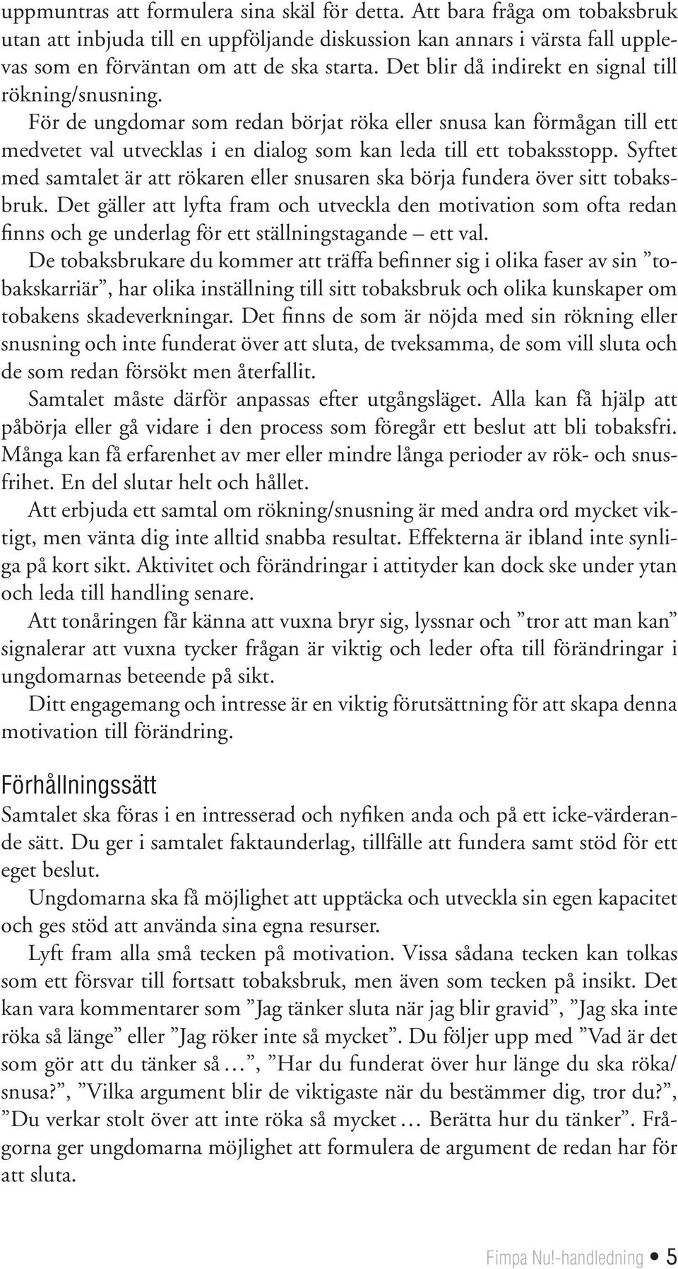 Syftet med samtalet är att rökaren eller snusaren ska börja fundera över sitt tobaksbruk.