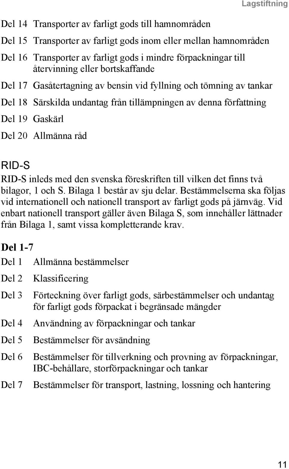RID-S RID-S inleds med den svenska föreskriften till vilken det finns två bilagor, 1 och S. Bilaga 1 består av sju delar.