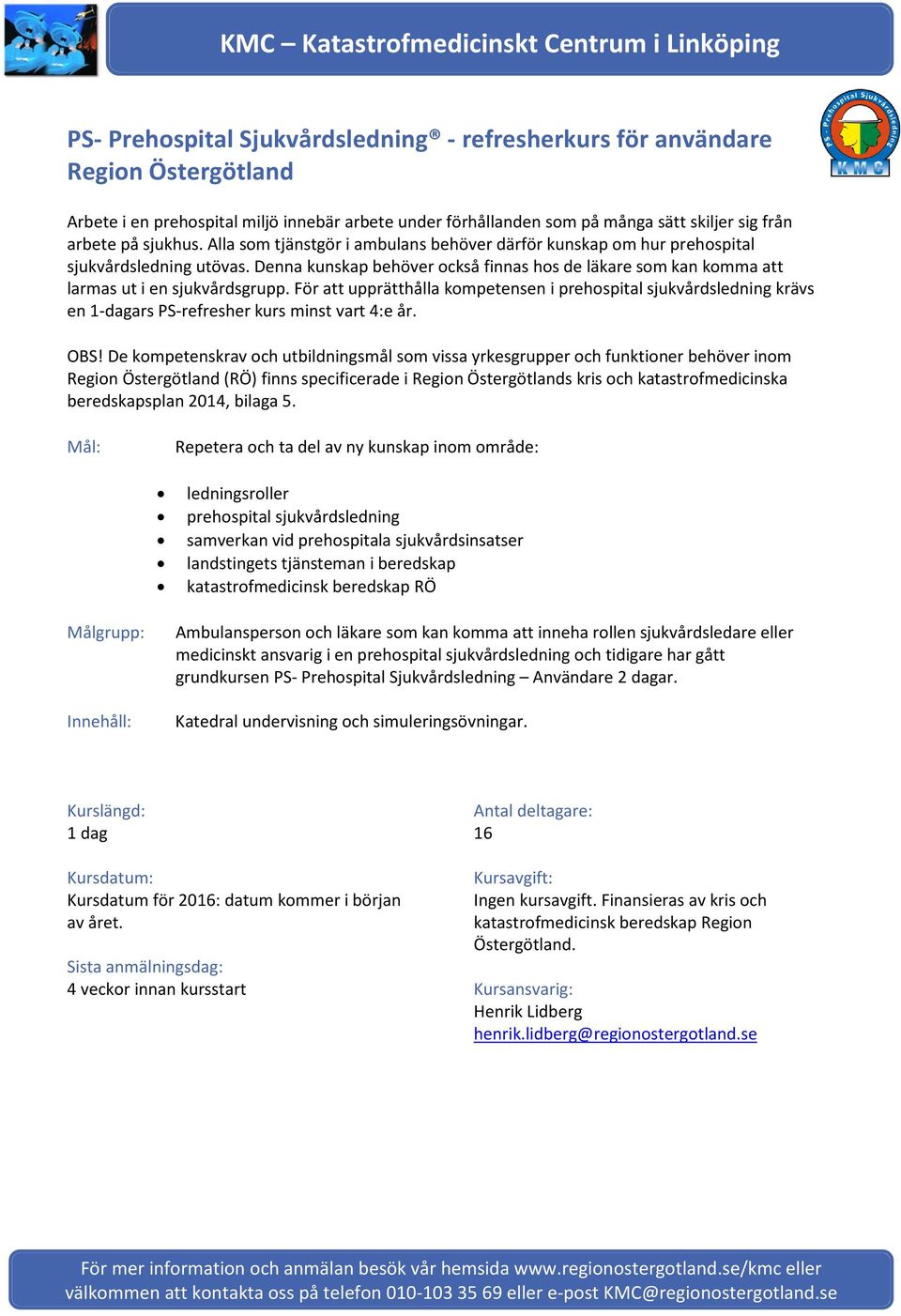 För att upprätthålla kompetensen i prehospital sjukvårdsledning krävs en 1-dagars PS-refresher kurs minst vart 4:e år. OBS!