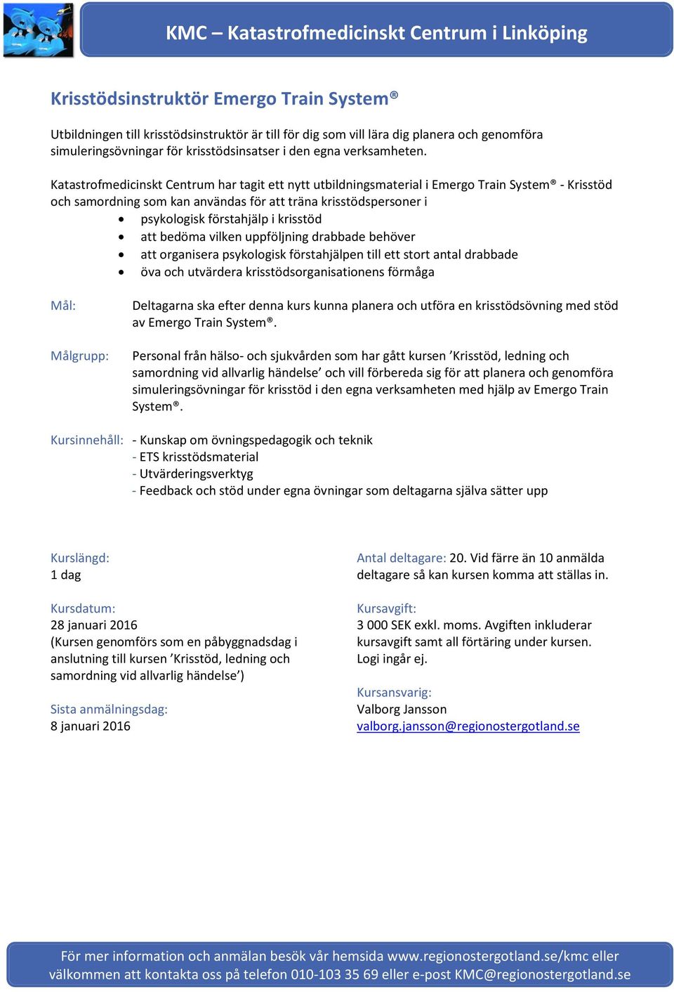 krisstöd att bedöma vilken uppföljning drabbade behöver att organisera psykologisk förstahjälpen till ett stort antal drabbade öva och utvärdera krisstödsorganisationens förmåga Mål: Deltagarna ska