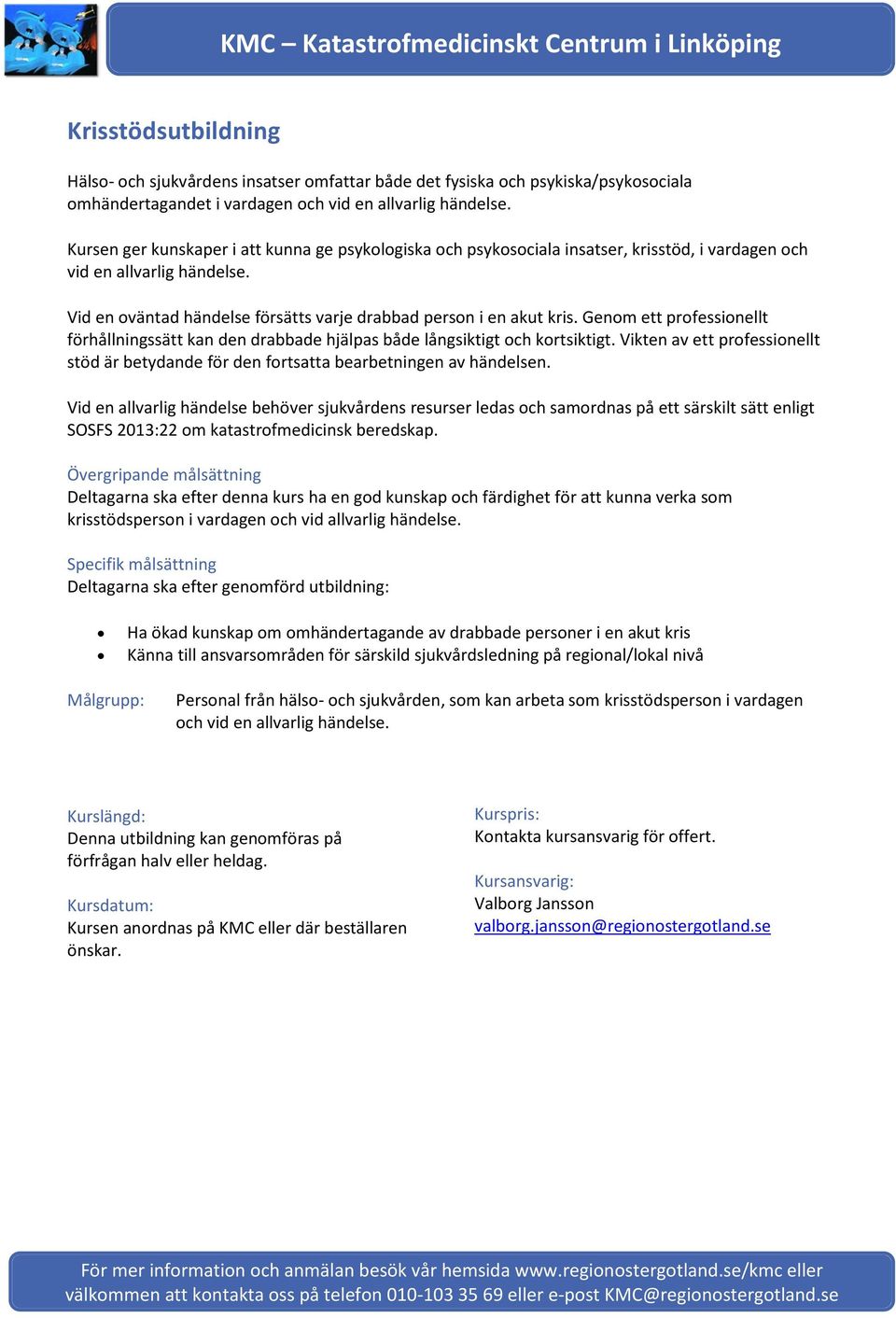 Genom ett professionellt förhållningssätt kan den drabbade hjälpas både långsiktigt och kortsiktigt. Vikten av ett professionellt stöd är betydande för den fortsatta bearbetningen av händelsen.