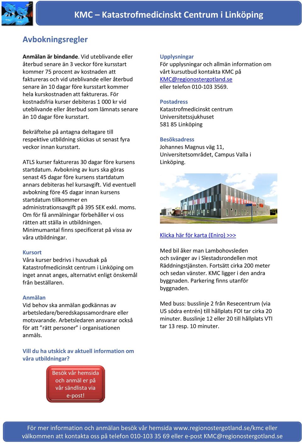 kurskostnaden att faktureras. För kostnadsfria kurser debiteras 1 000 kr vid uteblivande eller återbud som lämnats senare än 10 dagar före kursstart.