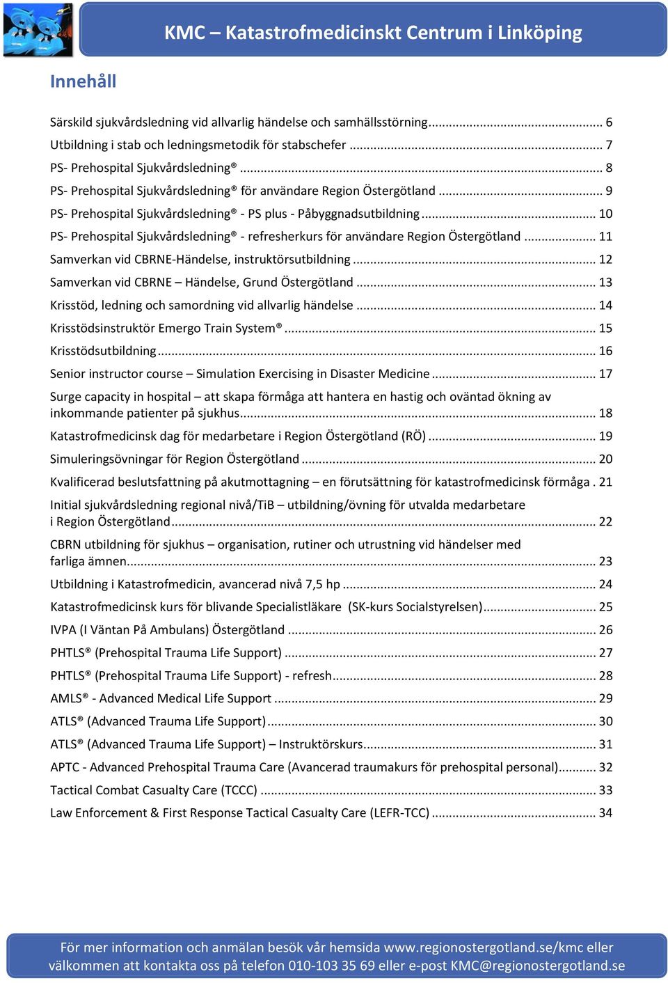 .. 10 PS- Prehospital Sjukvårdsledning - refresherkurs för användare Region Östergötland... 11 Samverkan vid CBRNE-Händelse, instruktörsutbildning... 12 Samverkan vid CBRNE Händelse, Grund Östergötland.