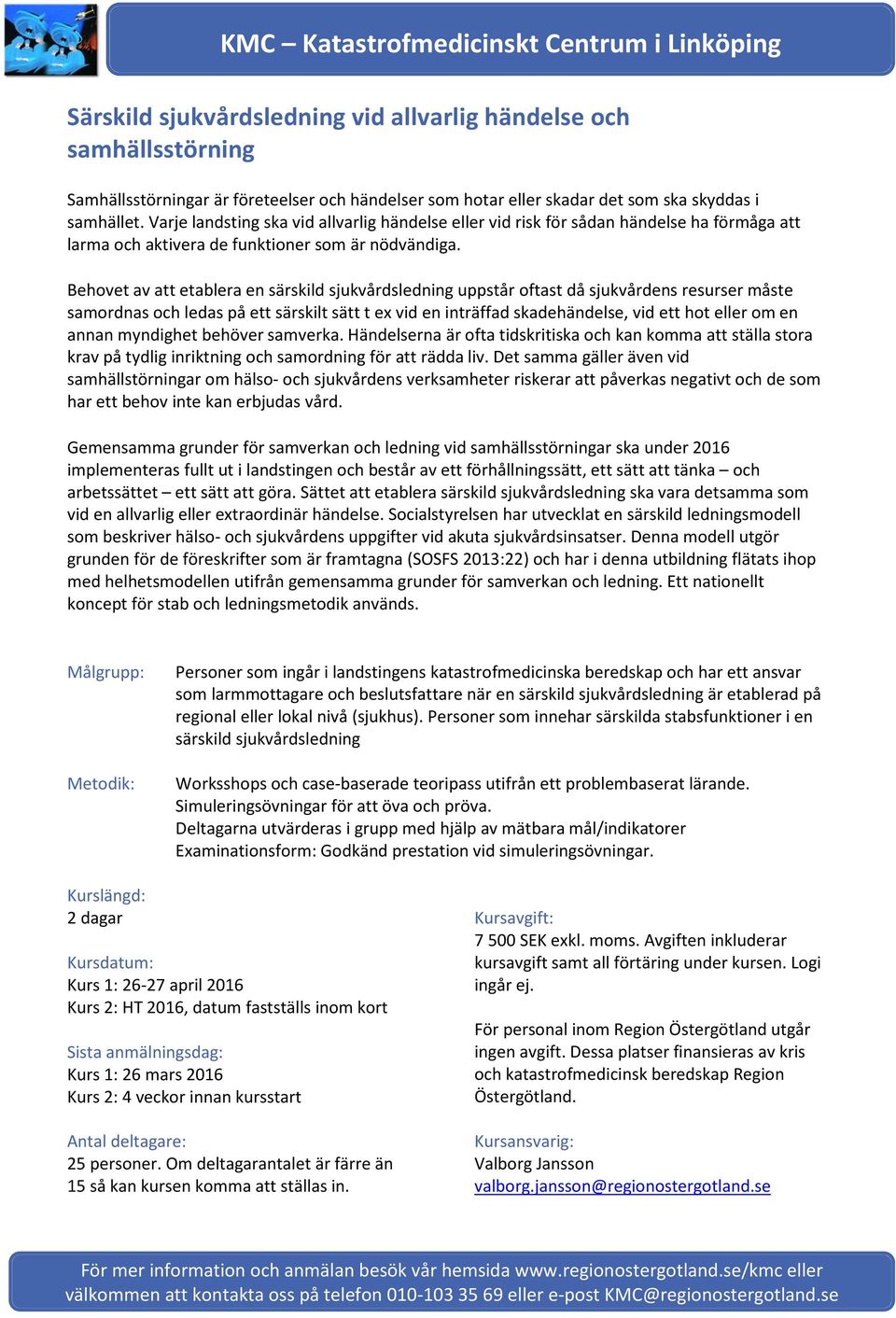 Behovet av att etablera en särskild sjukvårdsledning uppstår oftast då sjukvårdens resurser måste samordnas och ledas på ett särskilt sätt t ex vid en inträffad skadehändelse, vid ett hot eller om en