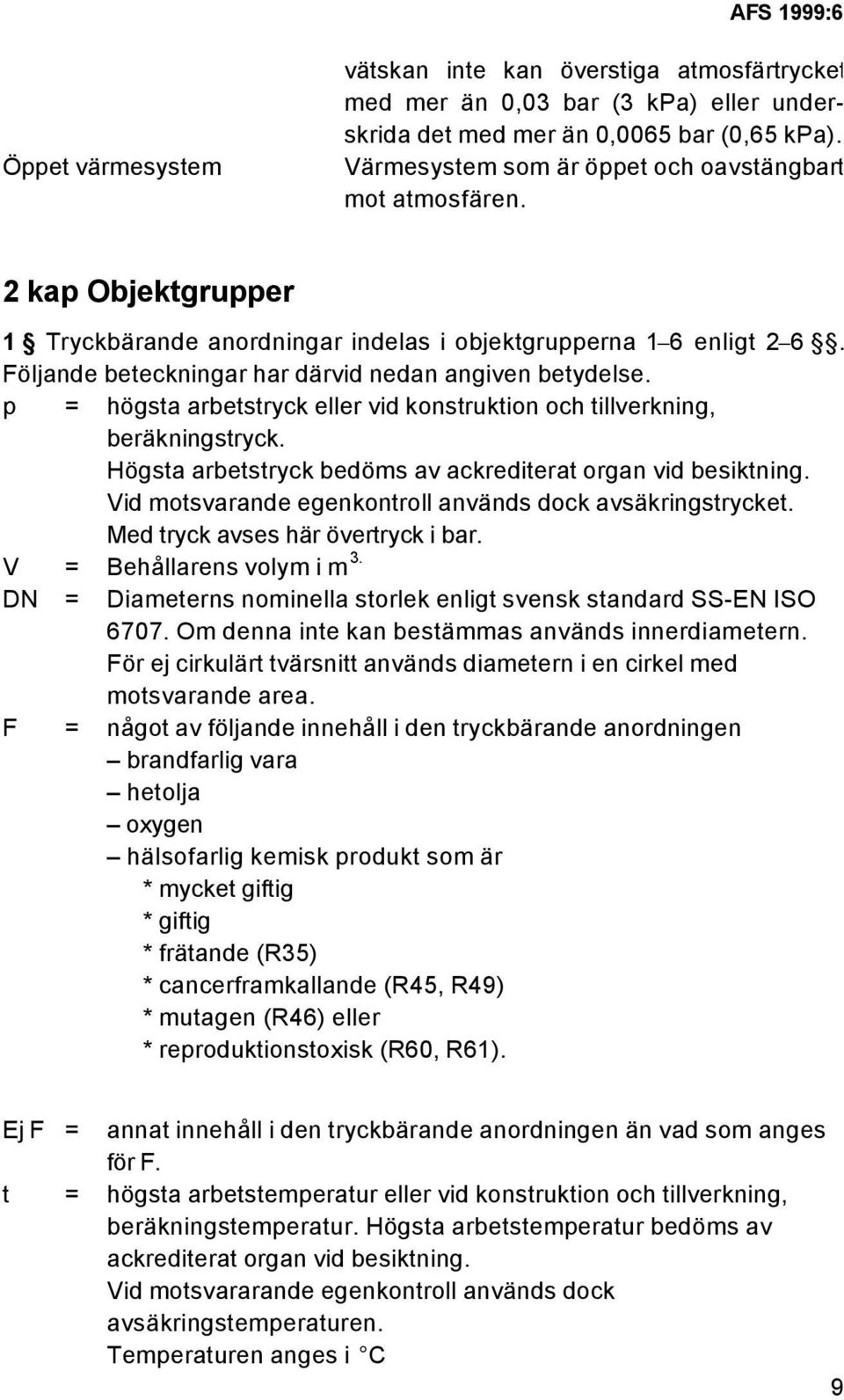 Följande beteckningar har därvid nedan angiven betydelse. p = högsta arbetstryck eller vid konstruktion och tillverkning, beräkningstryck.