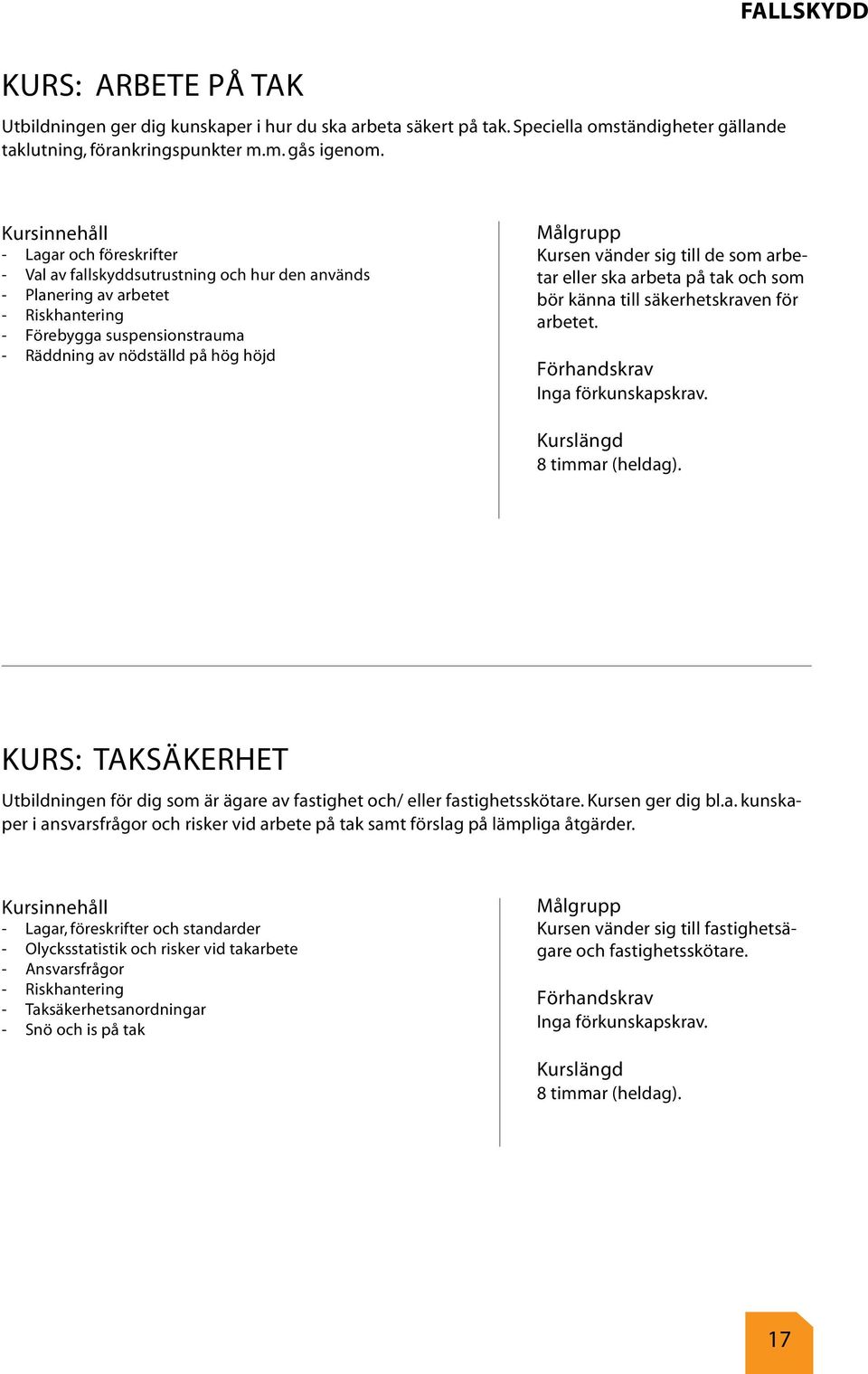 till de som arbetar eller ska arbeta på tak och som bör känna till säkerhetskraven för arbetet. 8 timmar (heldag).