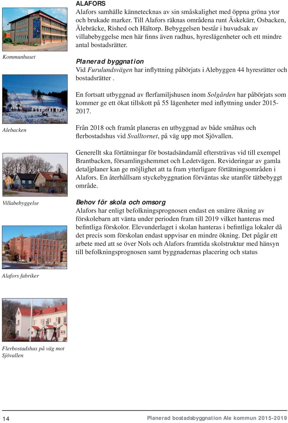Kommunhuset Vid Furulundsvägen har inflyttning påbörjats i Alebyggen 44 hyresrätter och bostadsrätter.